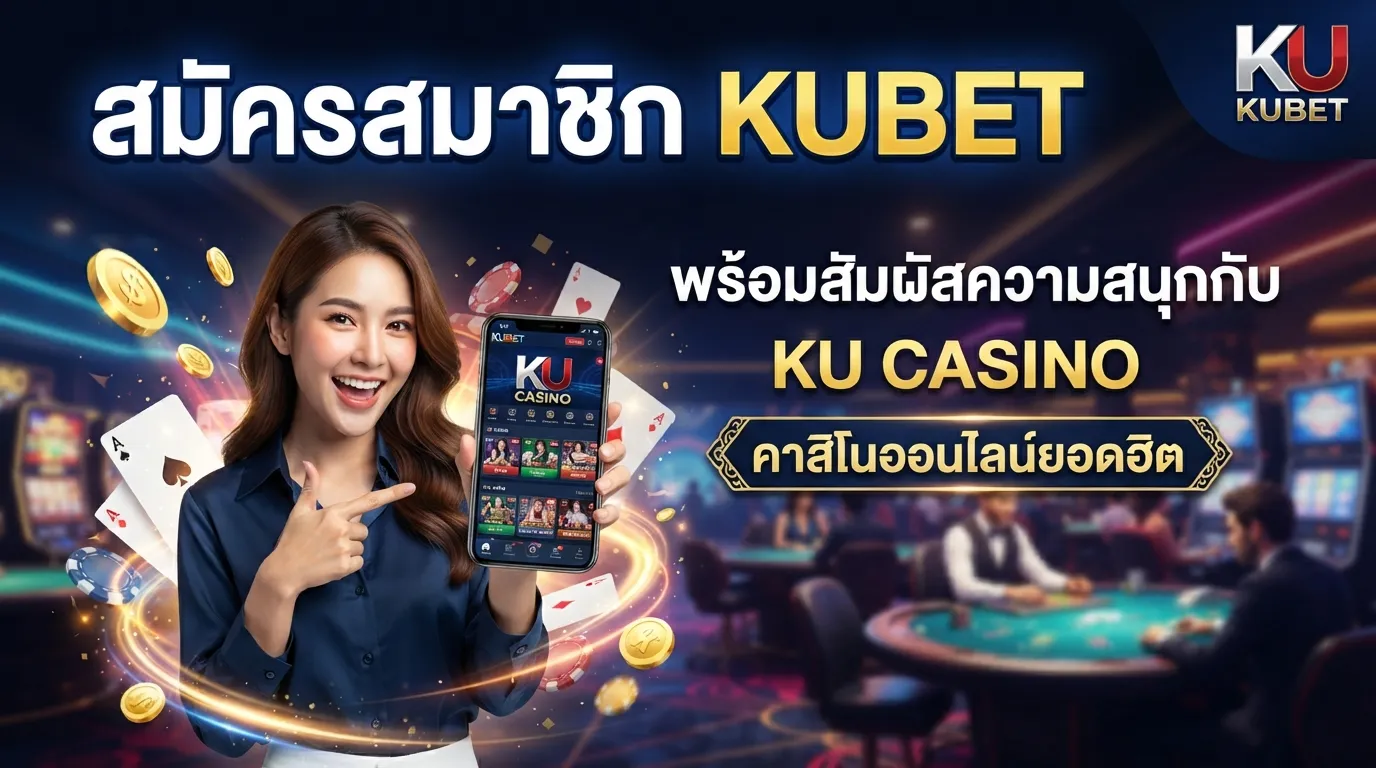 สมัครสมาชิก KUBET พร้อมสัมผัสความสนุกกับ ku casino คาสิโนออนไลน์ยอดฮิต
